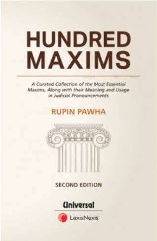 HUNDRED MAXIMS “A CURATED COLLECTION OF THE MOST ESSENTIAL MAXIMS, ALONG WITH THEIR MEANING AND USAGE IN JUDICIAL PRONOUNCEMENTS"